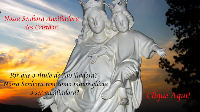Nossa Senhora Auxiliadora dos Cristãos!